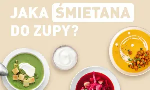 Jaką śmietanę do zupy wybrać, aby się nie zważyła? Sprawdź!